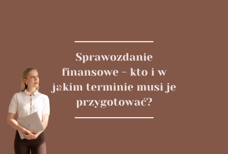 Sprawozdanie finansowe w spółce – kto i w jakim terminie musi je przygotować?