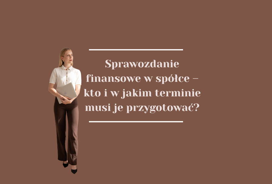 Sprawozdanie finansowe w spółce – kto i w jakim terminie musi je przygotować?