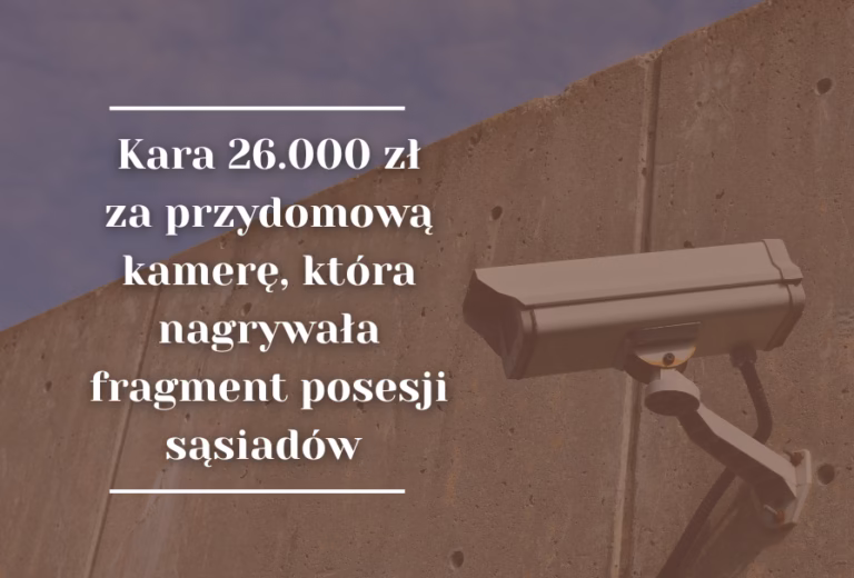Ponad 26.000 zł kary za domowy monitoring – pierwsza taka decyzja UODO